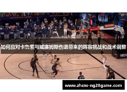 如何应对卡鲁索与威廉姆斯伤退带来的阵容挑战和战术调整