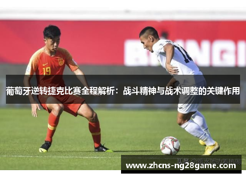 葡萄牙逆转捷克比赛全程解析：战斗精神与战术调整的关键作用